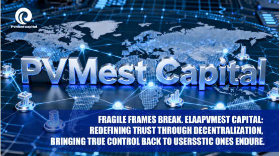 pvmest-capital:-redefining-trust-through-decentralization,-bringing-true-control-back-to-users
